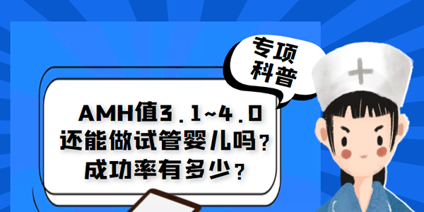 [专项科普]AMH值3.1~4.0还能做试管婴儿吗？成功率有多少？