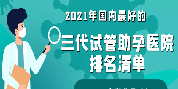 2021年国内最好的三代试管助孕医院排名清单-内附费用明细