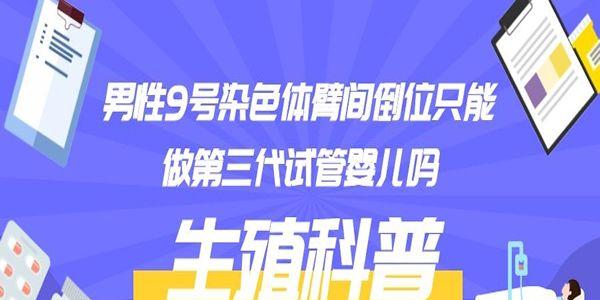 男性9号染色体臂间倒位只能做第三代试管婴儿吗-生殖科普