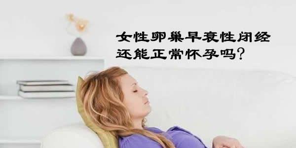 女性卵巢早衰性闭经还能正常怀孕吗?