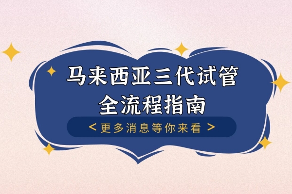 马来西亚三代试管全攻略，圆梦新生命！