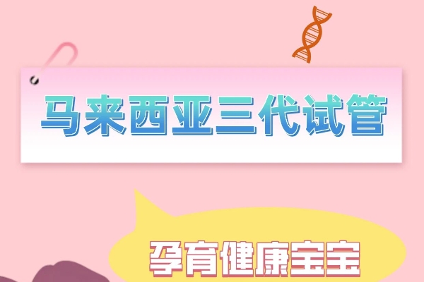 赴马来西亚做三代试管,开启健康宝宝新征程