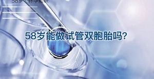 58岁做试管婴儿双胞胎/龙凤胎,成功率没你想象中的高!