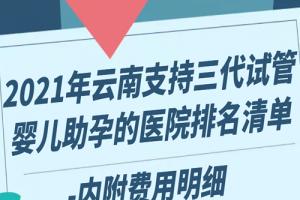 2021年云南支持三代试管婴儿助孕的医院排名清单-内附费用明细