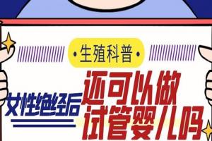 女性绝经闭经后还可以做试管婴儿吗-需分情况讨论