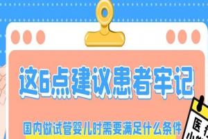 国内做试管婴儿时需要满足什么条件-这6点建议患者牢记