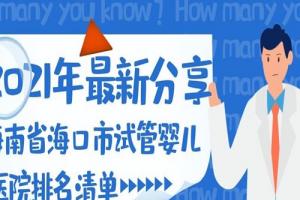 海南省海口市试管婴儿医院排名清单-2021年最新分享