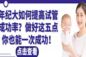 年纪大如何提高试管成功率-做好这五点你也能一次成功！