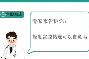 专家来告诉你-轻度宫腔粘连可以自愈吗