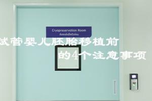盘点试管婴儿胚胎移植前的4个注意事项和4个术前准备工作